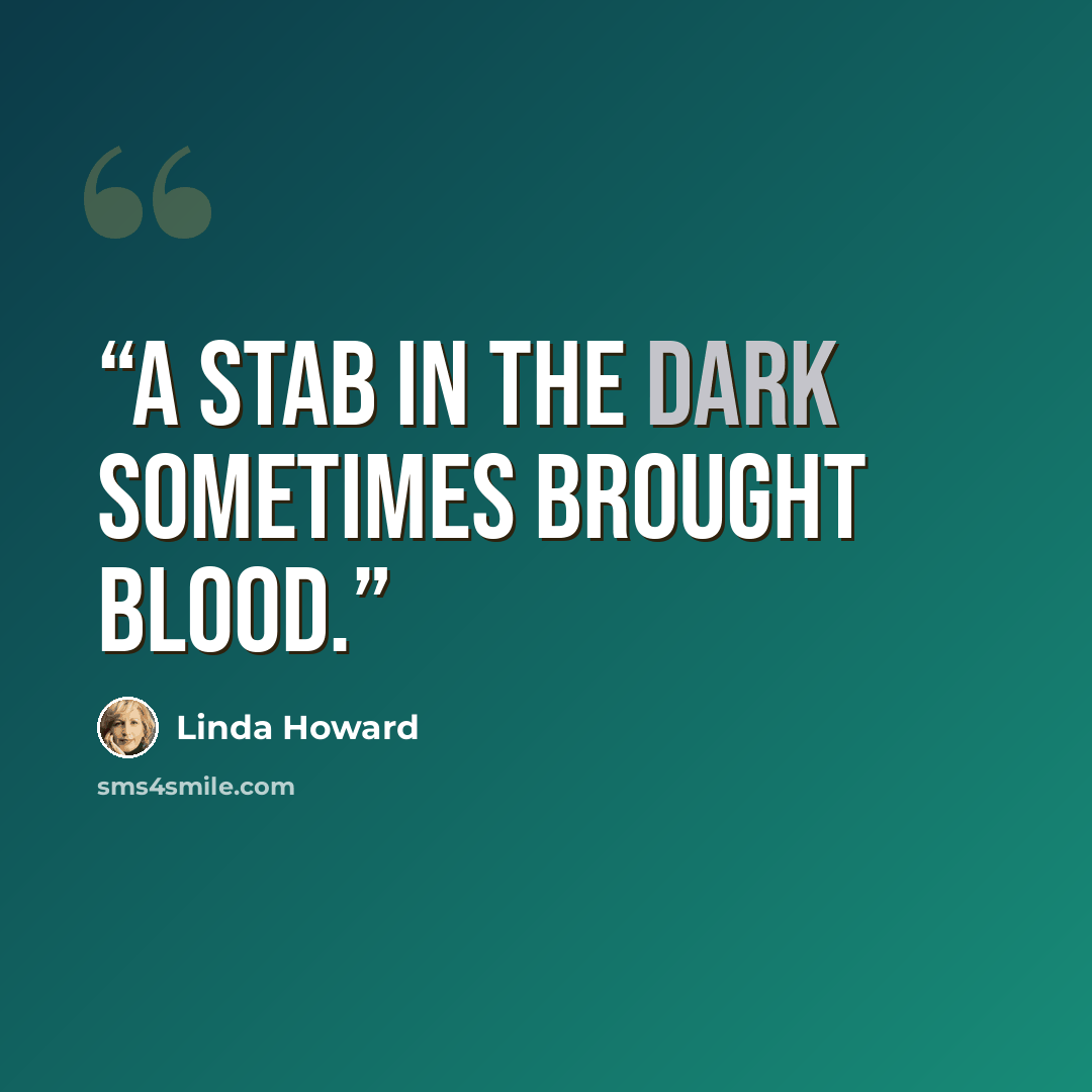 “A stab in the dark sometimes brought blood.” quote by Linda Howard