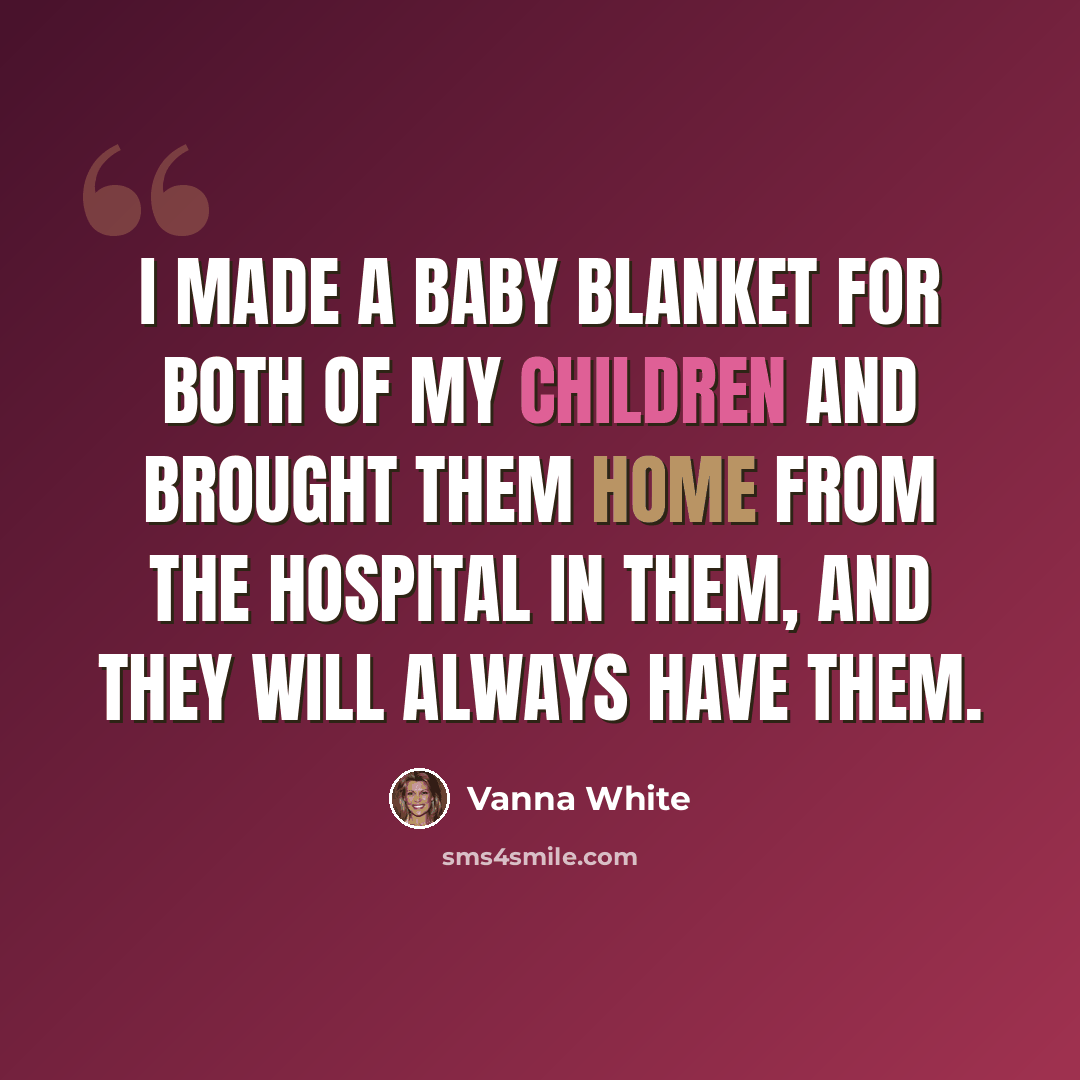 “I made a baby blanket for both of my children and brought them home from the hospital in them, and they will always have them.” quote by Vanna White