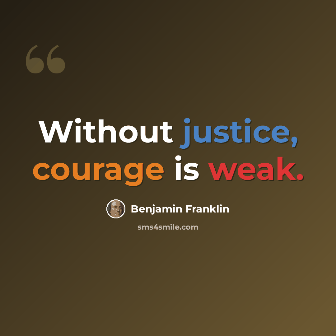“Without justice, courage is weak.” quote by Benjamin Franklin