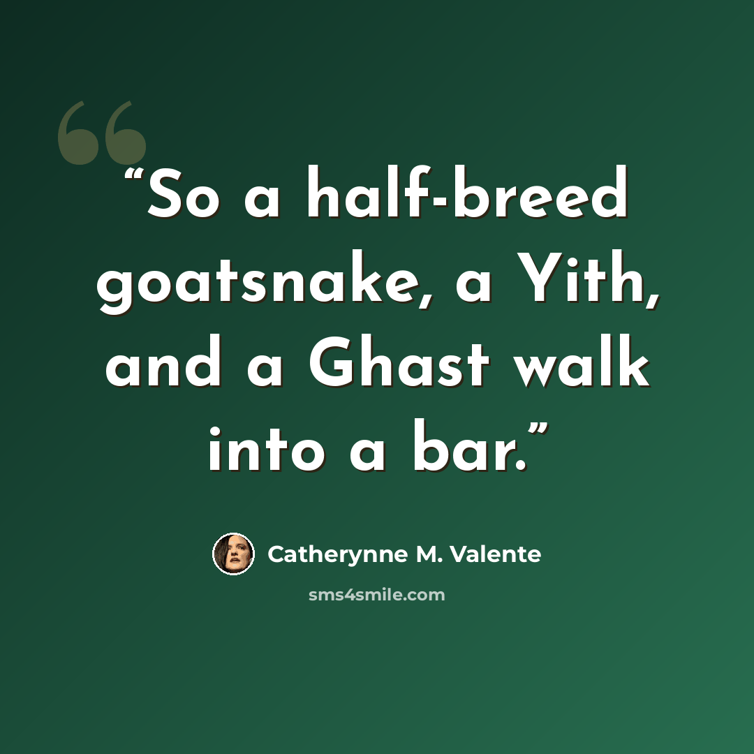 “So a half-breed goatsnake, a Yith, and a Ghast walk into a bar.” quote by Catherynne M. Valente