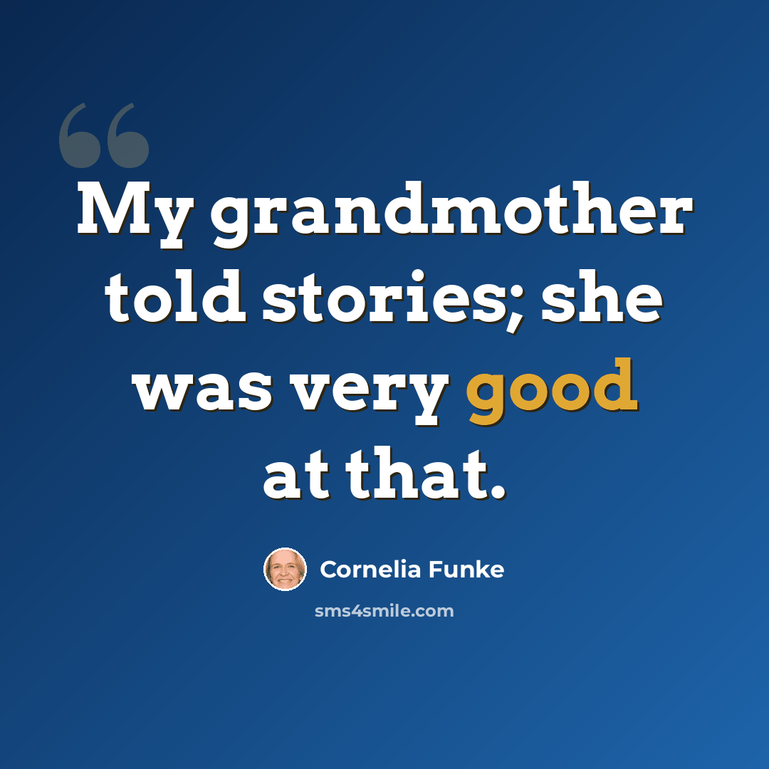 “My grandmother told stories; she was very good at that.” quote by Cornelia Funke