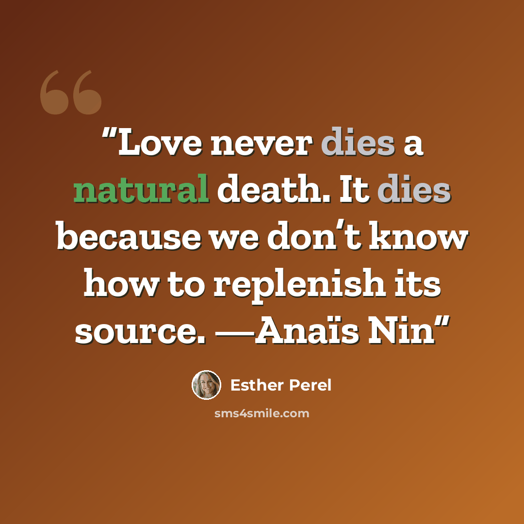 “Love never dies a natural death. It dies because we don’t know how to replenish its source. —Anaïs Nin” quote by Esther Perel