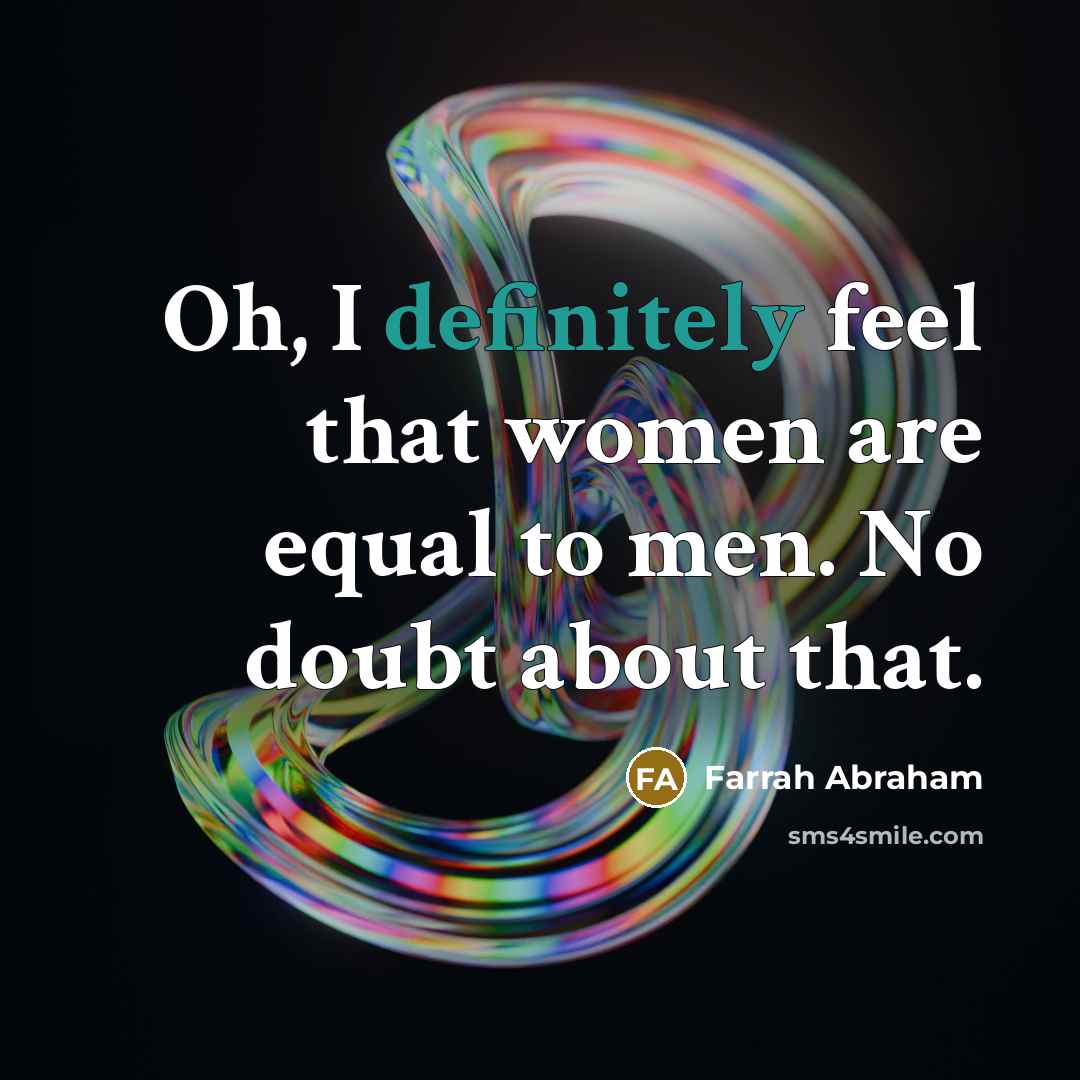 “Oh, I definitely feel that women are equal to men. No doubt about that.” quote by Farrah Abraham