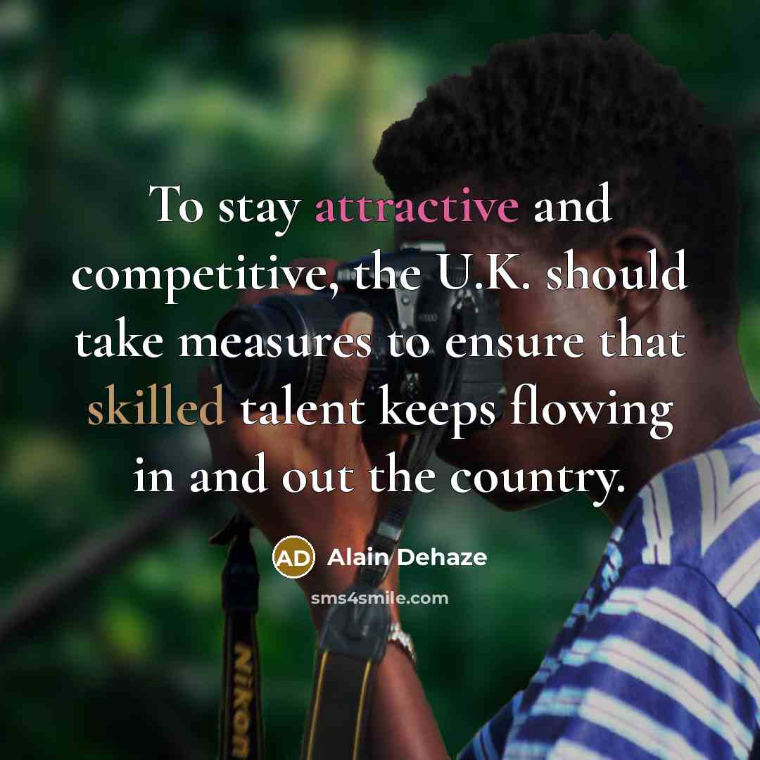 “To stay attractive and competitive, the U.K. should take measures to ensure that skilled talent keeps flowing in and out the country.” quote by Alain Dehaze
