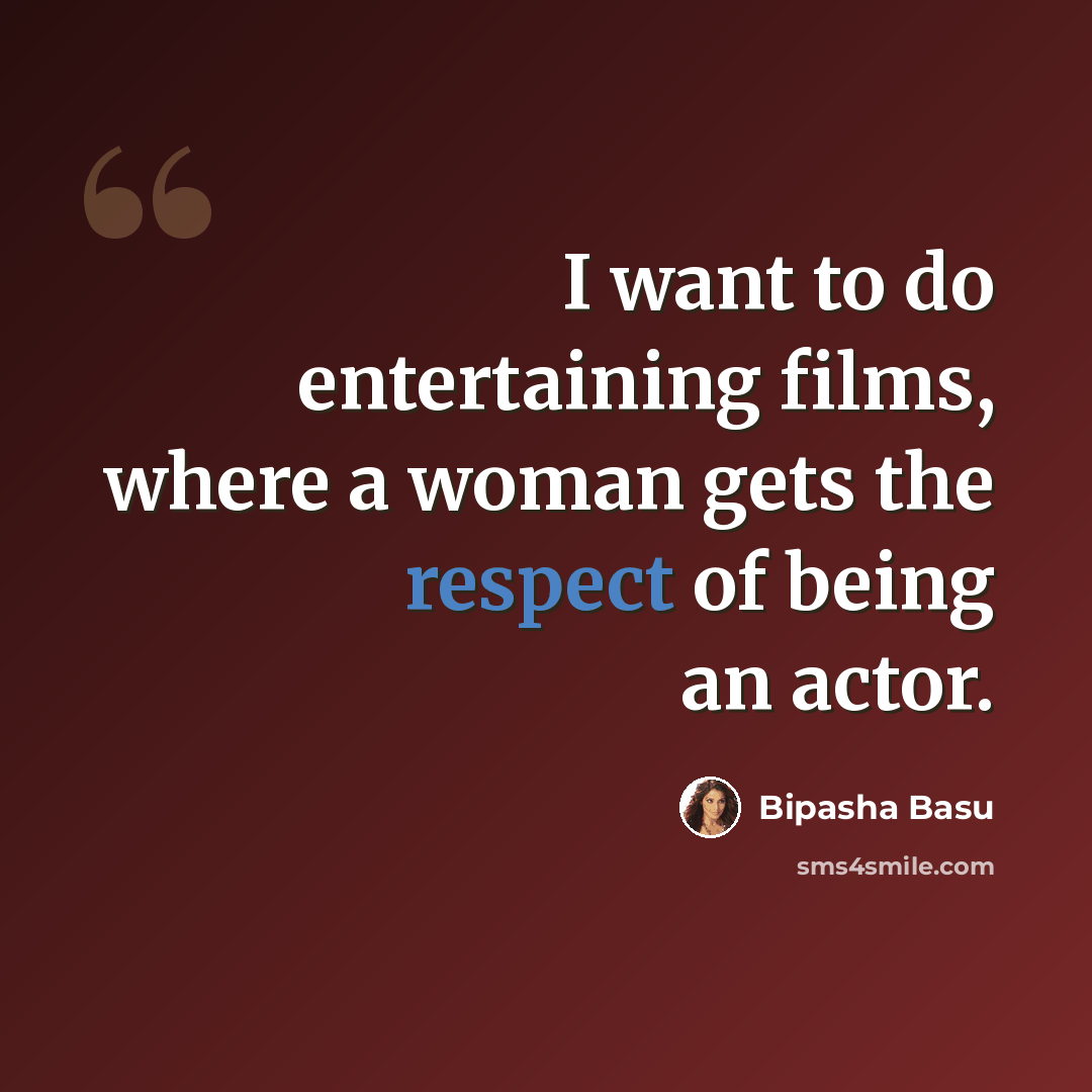 “I want to do entertaining films, where a woman gets the respect of being an actor.” quote by Bipasha Basu