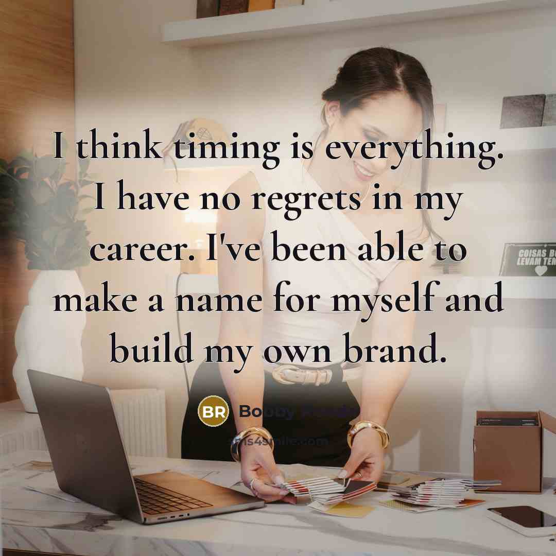 “I think timing is everything. I have no regrets in my career. I've been able to make a name for myself and build my own brand.” quote by Bobby Roode