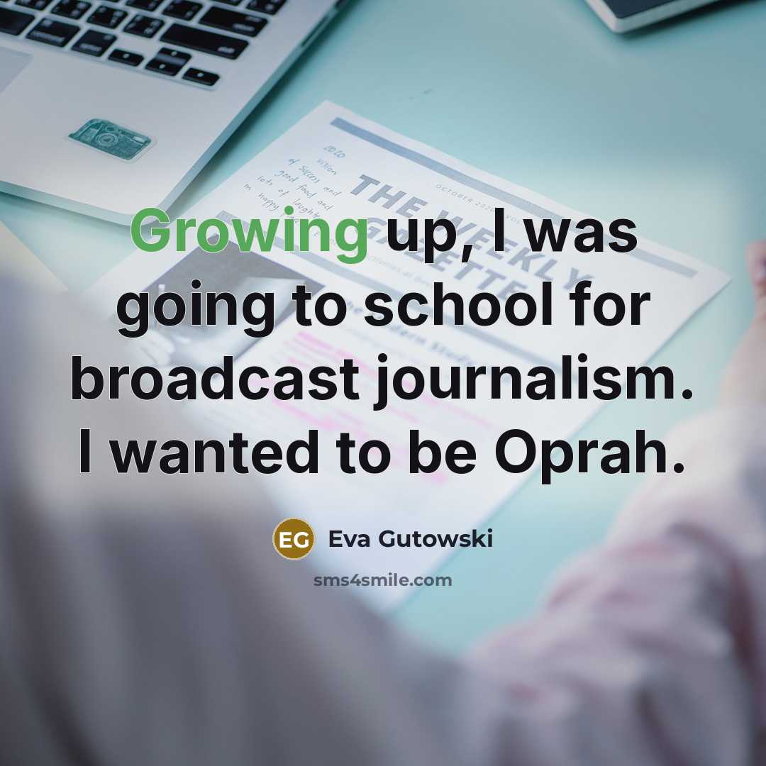“Growing up, I was going to school for broadcast journalism. I wanted to be Oprah.” quote by Eva Gutowski