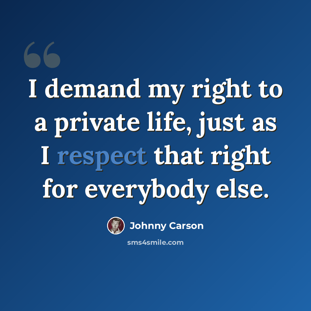 “I demand my right to a private life, just as I respect that right for everybody else.” quote by Johnny Carson