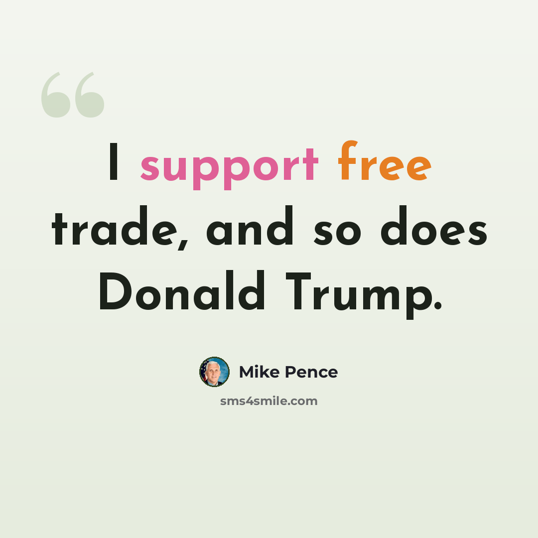 “I support free trade, and so does Donald Trump.” quote by Mike Pence