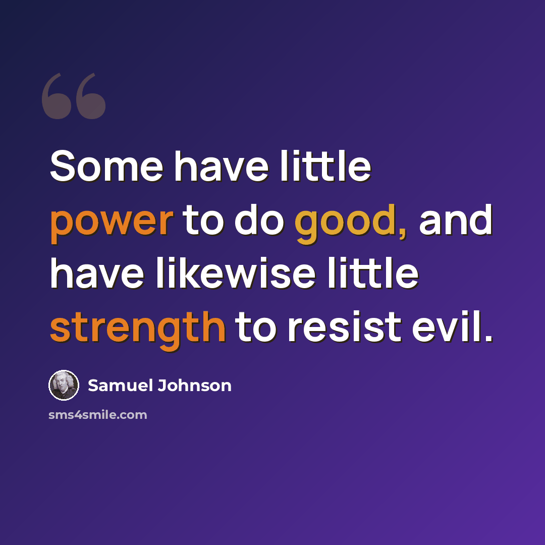 “Some have little power to do good, and have likewise little strength to resist evil.” quote by Samuel Johnson
