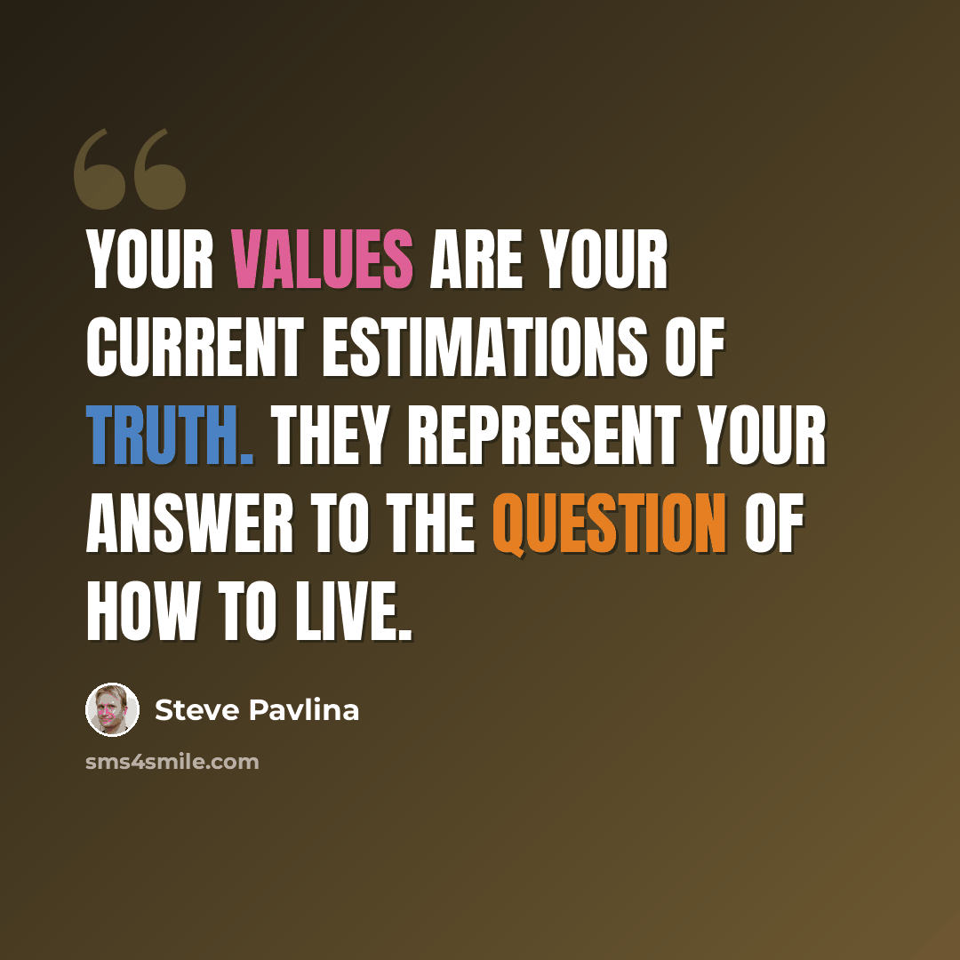 “Your values are your current estimations of truth. They represent your answer to the question of how to live.” quote by Steve Pavlina
