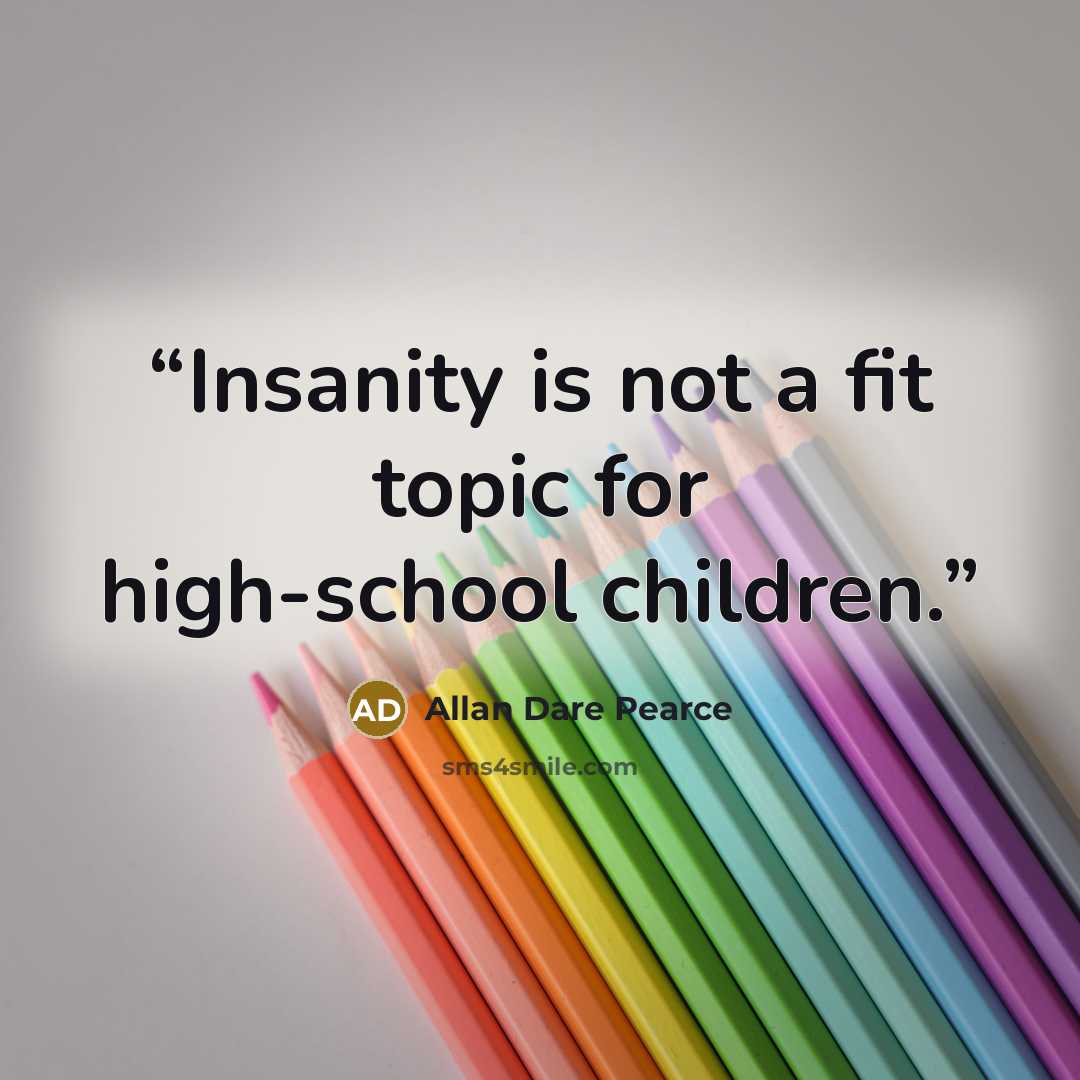 “Insanity is not a fit topic for high-school children.” quote by Allan Dare Pearce