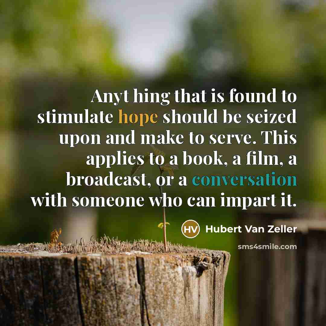 “Anyt hing that is found to stimulate hope should be seized upon and make to serve. This applies to a book, a film, a broadcast, or a conversation with someone who can impart it.” quote by Hubert Van Zeller