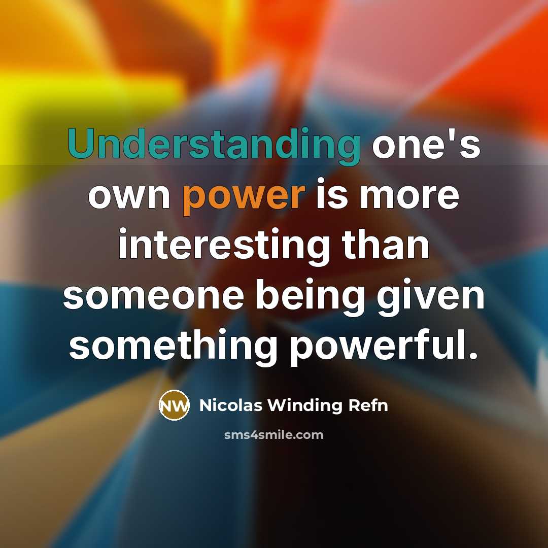 “Understanding one's own power is more interesting than someone being given something powerful.” quote by Nicolas Winding Refn
