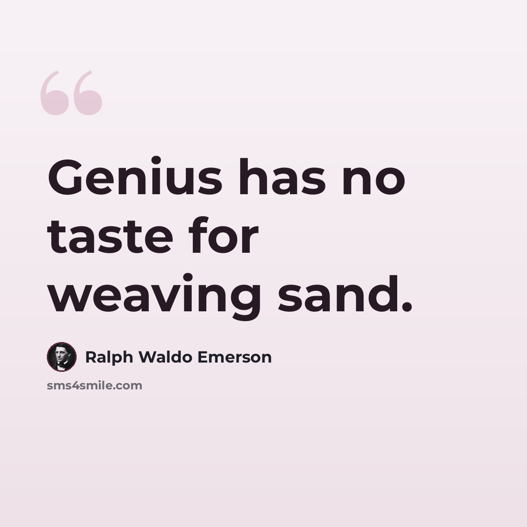“Genius has no taste for weaving sand.” quote by Ralph Waldo Emerson