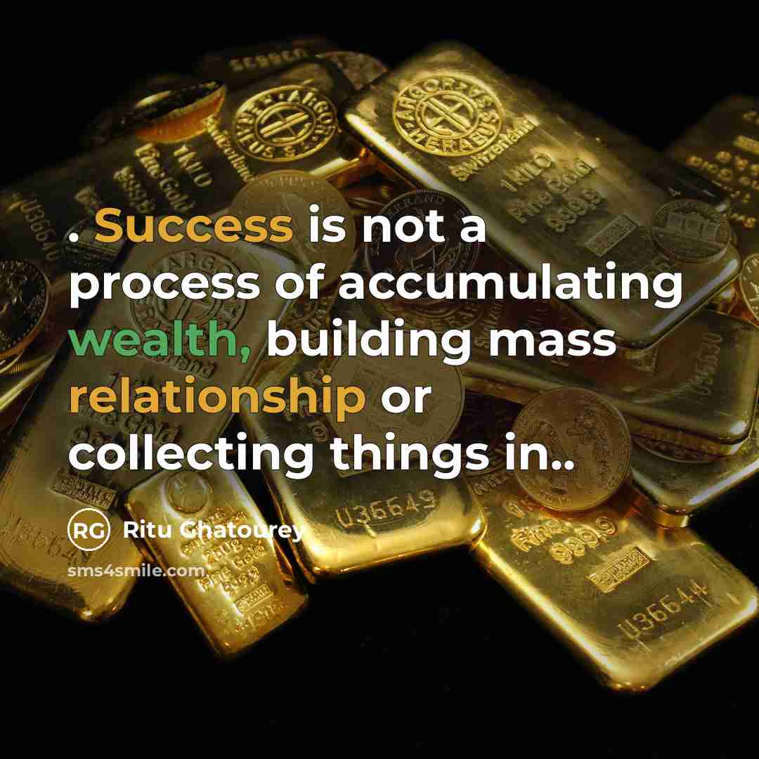 “. Success is not a process of accumulating wealth, building mass relationship or collecting things in..” quote by Ritu Ghatourey