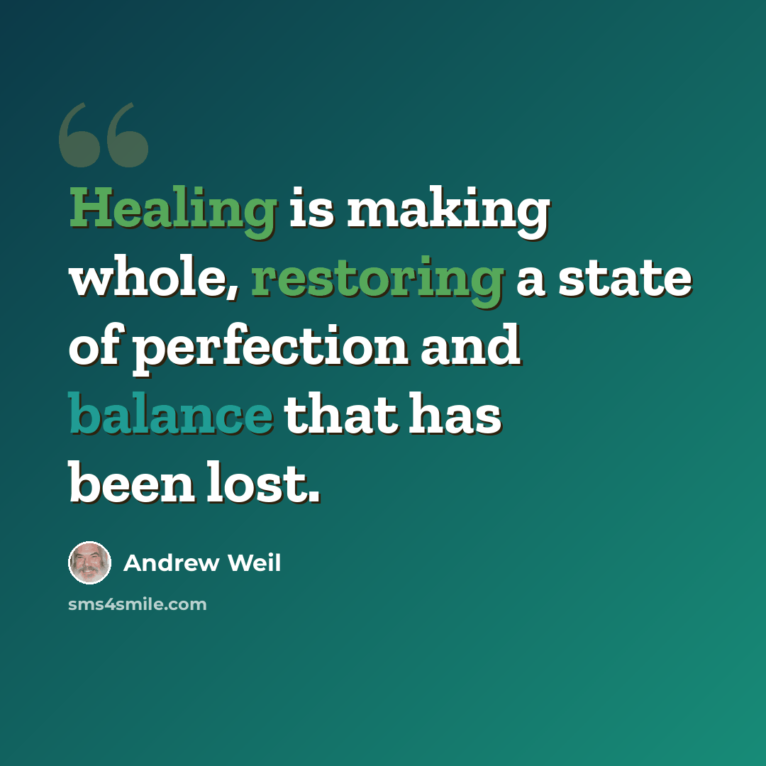 “Healing is making whole, restoring a state of perfection and balance that has been lost.” quote by Andrew Weil