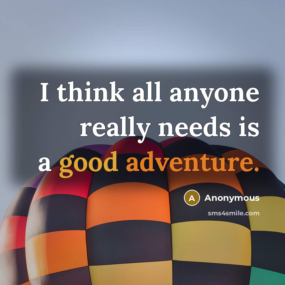 “I think all anyone really needs is a good adventure.” quote by Anonymous
