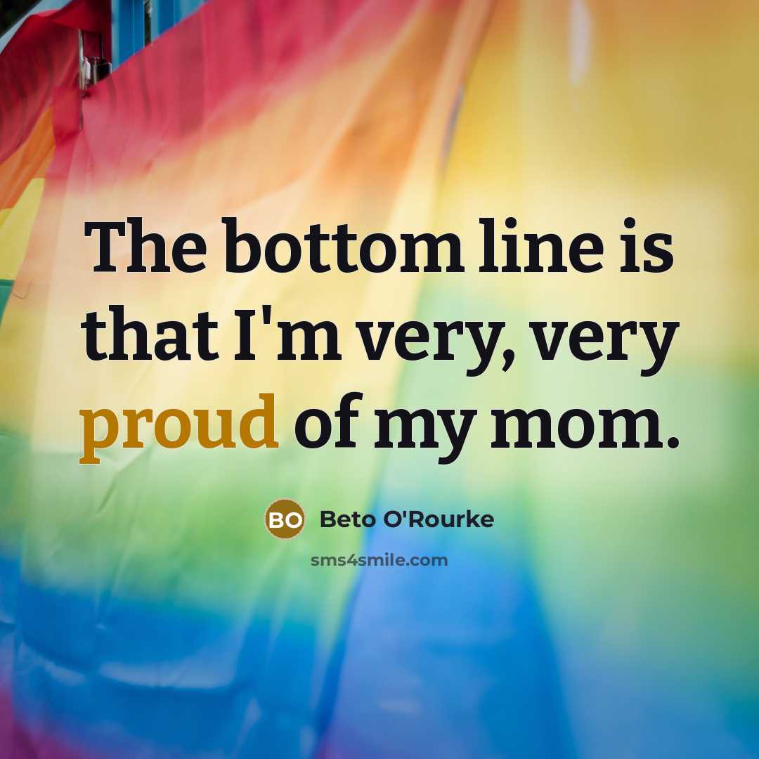 “The bottom line is that I'm very, very proud of my mom.” quote by Beto O'Rourke