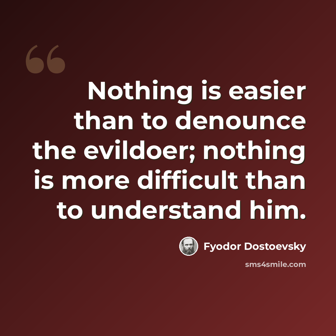 “Nothing is easier than to denounce the evildoer; nothing is more difficult than to understand him.” quote by Fyodor Dostoevsky