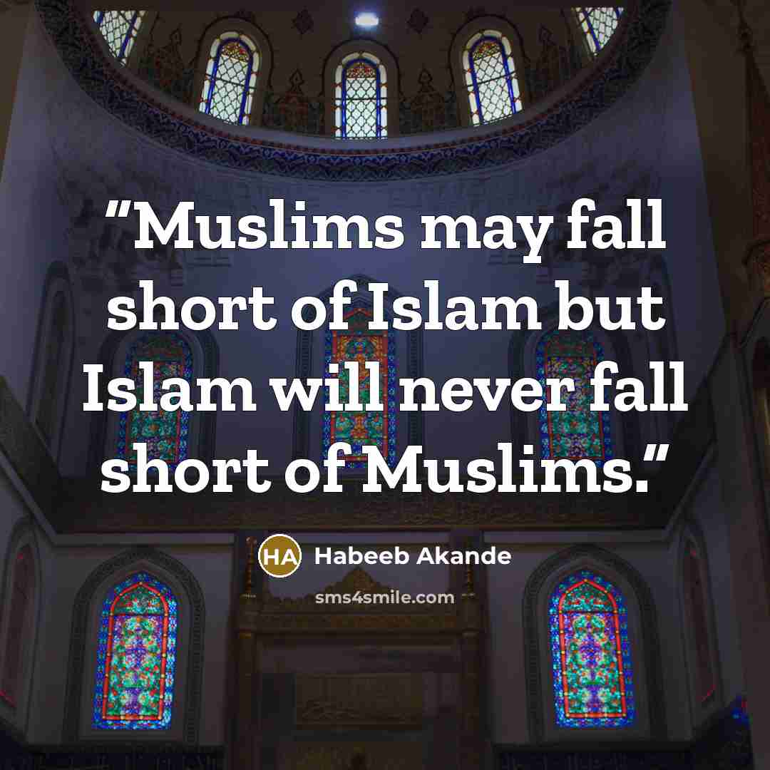 “Muslims may fall short of Islam but Islam will never fall short of Muslims.” quote by Habeeb Akande