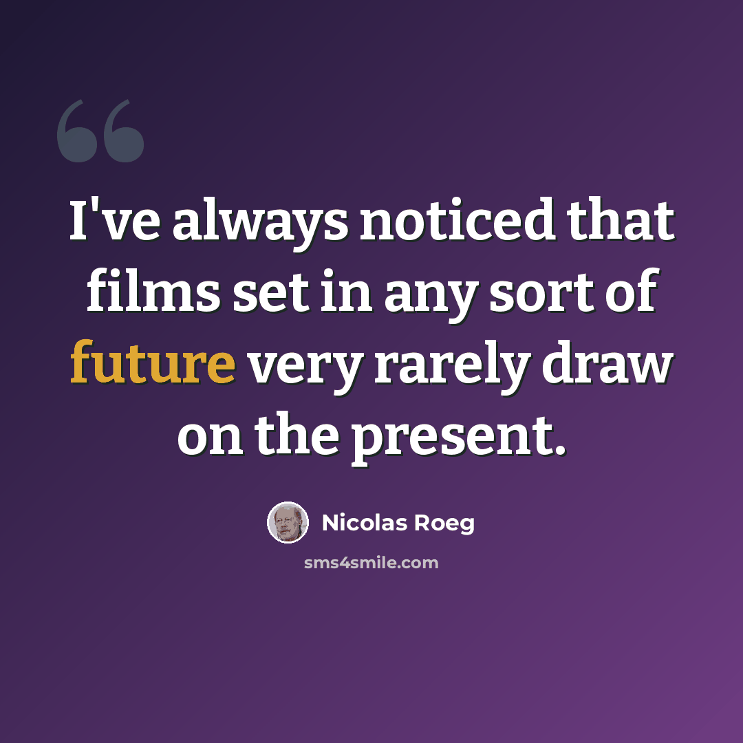 “I've always noticed that films set in any sort of future very rarely draw on the present.” quote by Nicolas Roeg