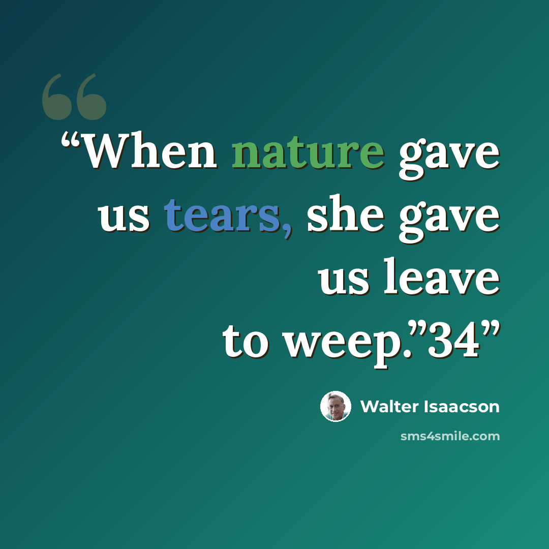 “When nature gave us tears, she gave us leave to weep.”34” quote by Walter Isaacson