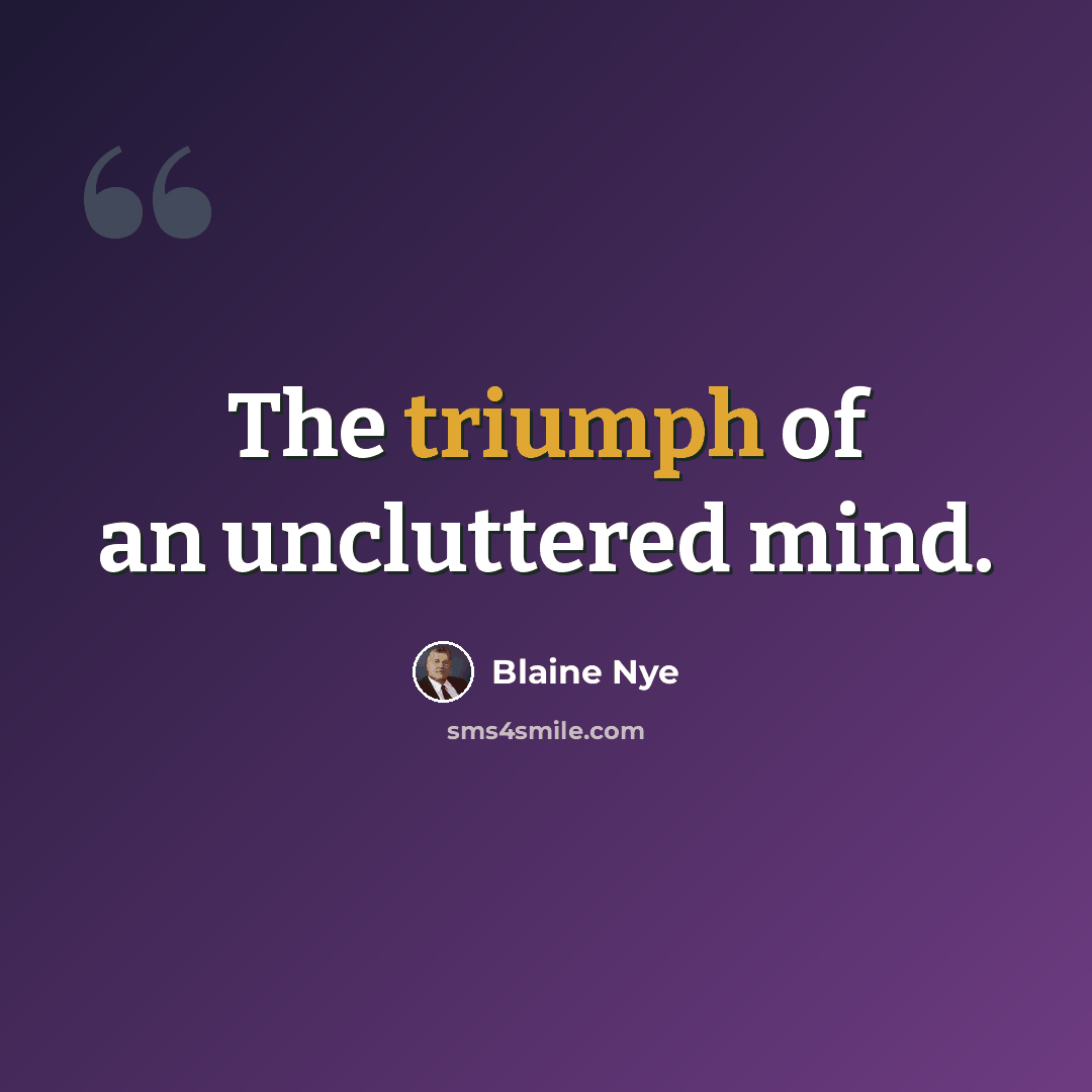 “The triumph of an uncluttered mind.” quote by Blaine Nye