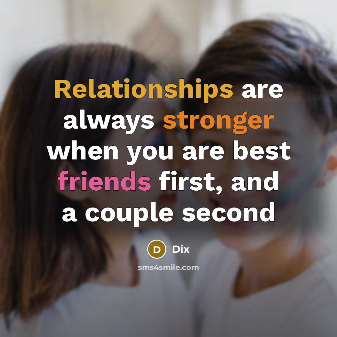 “Relationships are always stronger when you are best friends first, and a couple second” quote by Dix