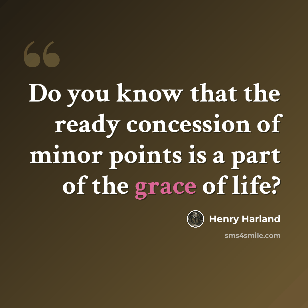 “Do you know that the ready concession of minor points is a part of the grace of life?” quote by Henry Harland