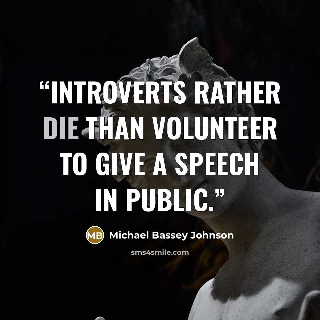 “Introverts rather die than volunteer to give a speech in public.” quote by Michael Bassey Johnson