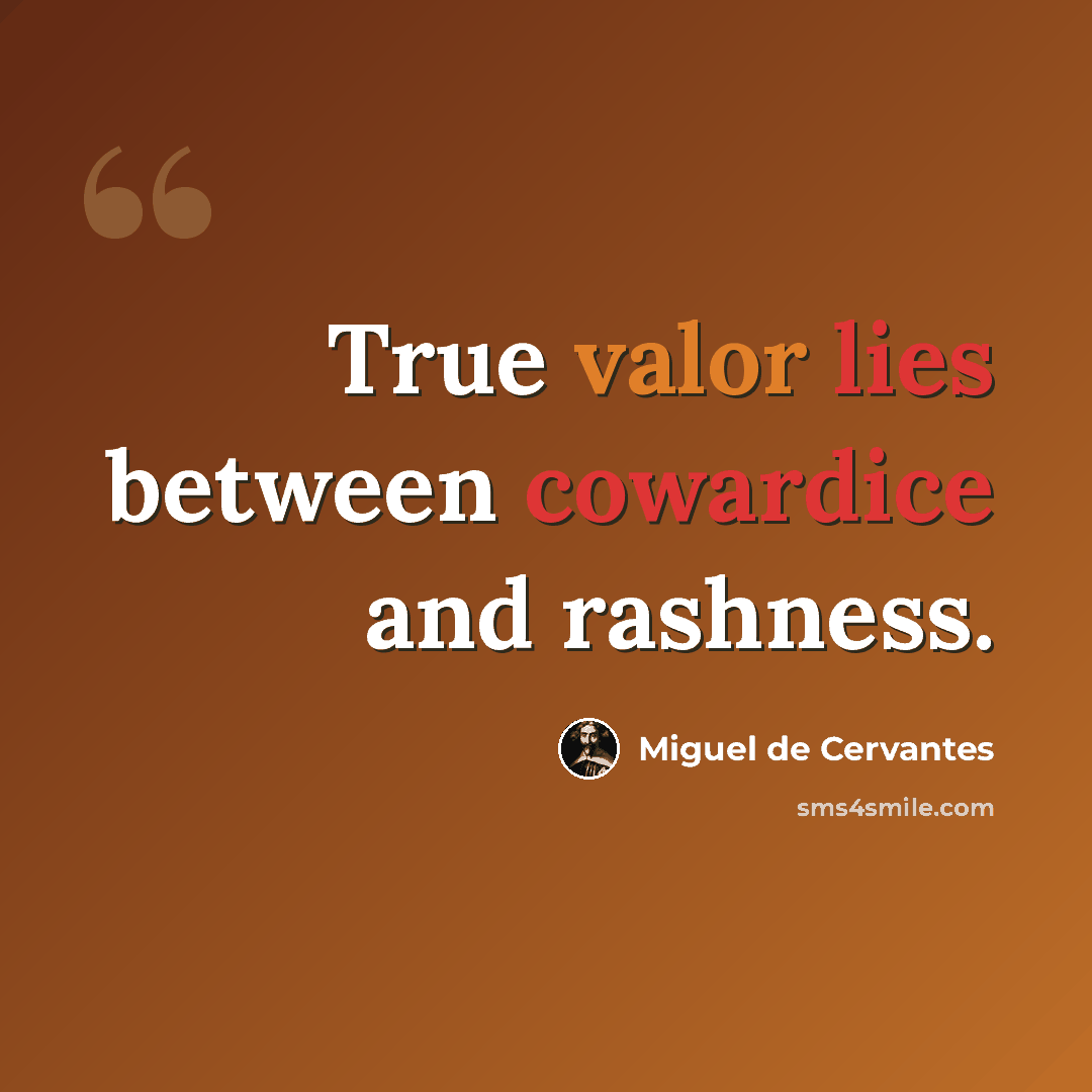 “True valor lies between cowardice and rashness.” quote by Miguel de Cervantes