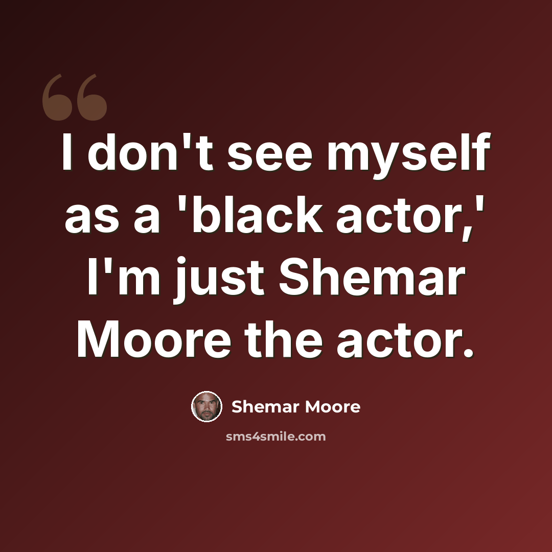 “I don't see myself as a 'black actor,' I'm just Shemar Moore the actor.” quote by Shemar Moore