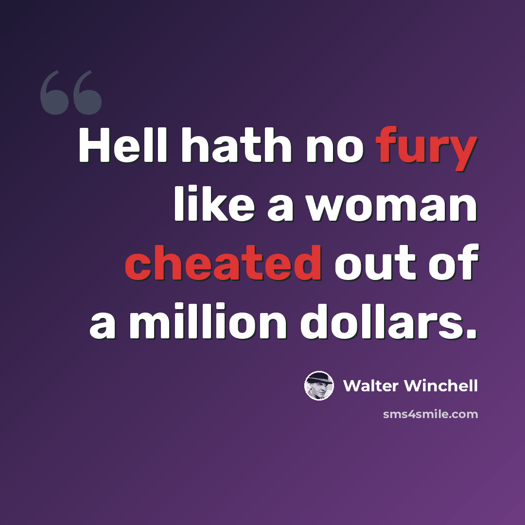 “Hell hath no fury like a woman cheated out of a million dollars.” quote by Walter Winchell