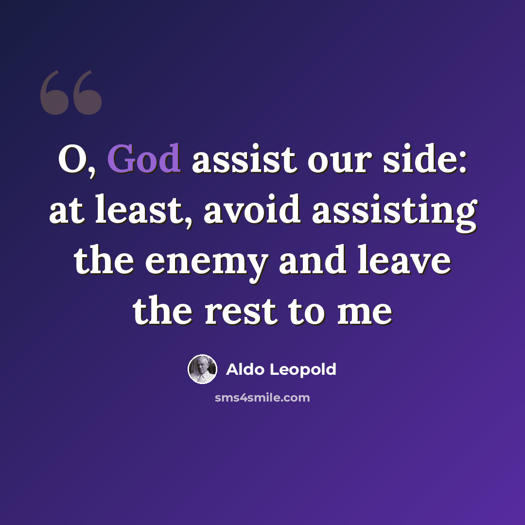 “O, God assist our side: at least, avoid assisting the enemy and leave the rest to me” quote by Aldo Leopold