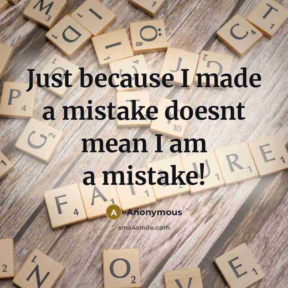 “Just because I made a mistake doesnt mean I am a mistake!” quote by Anonymous