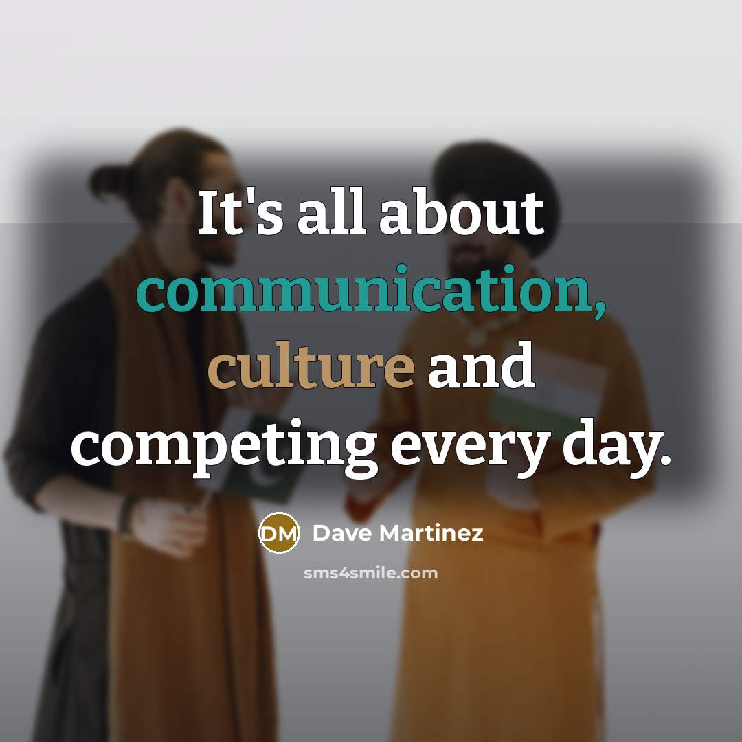 “It's all about communication, culture and competing every day.” quote by Dave Martinez