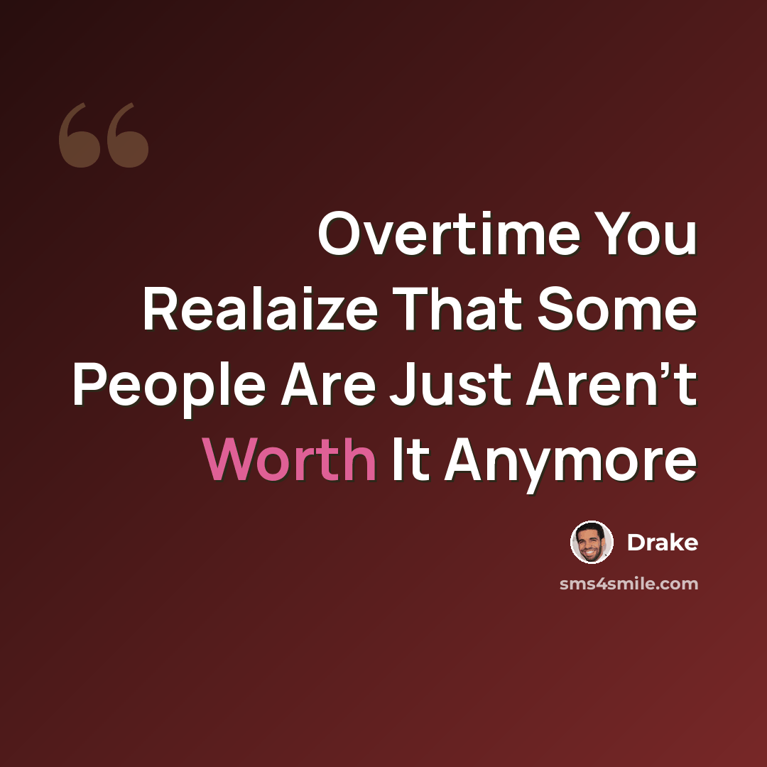 “Overtime You Realaize That Some People Are Just Aren't Worth It Anymore” quote by Drake