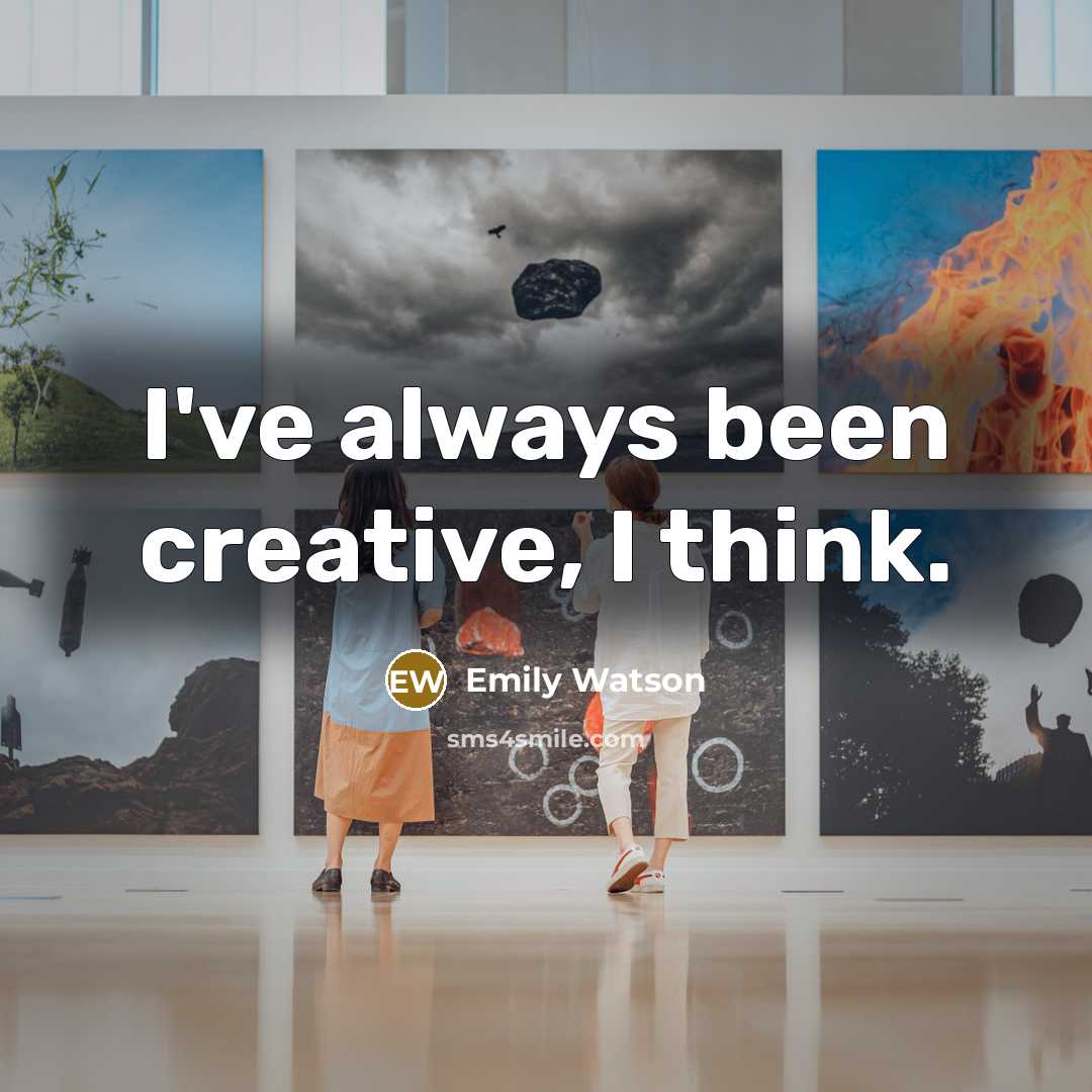 “I've always been creative, I think.” quote by Emily Watson
