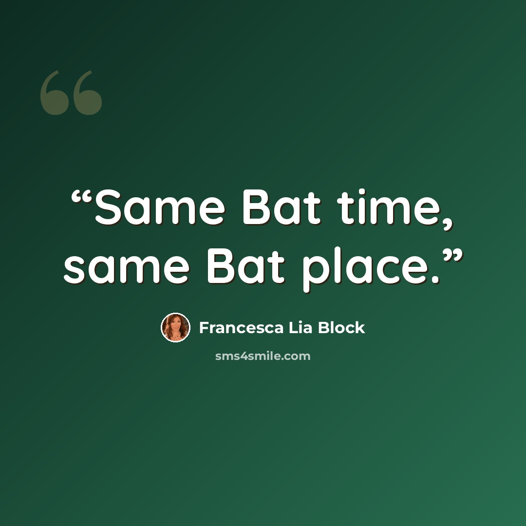 “Same Bat time, same Bat place.” quote by Francesca Lia Block