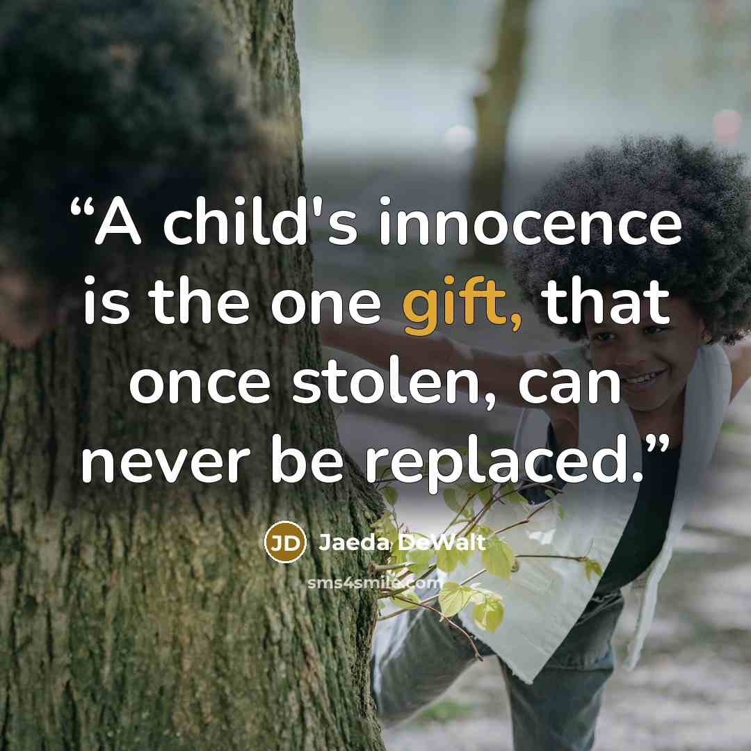“A child's innocence is the one gift, that once stolen, can never be replaced.” quote by Jaeda DeWalt