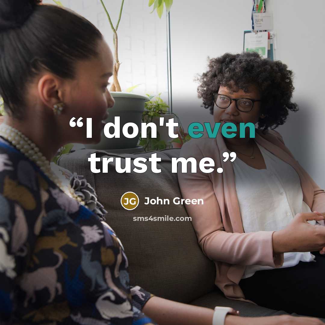 “I don't even trust me.” quote by John Green