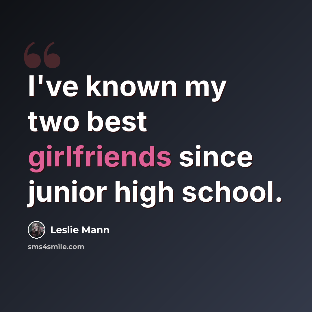 “I've known my two best girlfriends since junior high school.” quote by Leslie Mann