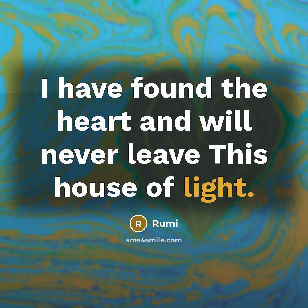 “I have found the heart and will never leave This house of light.” quote by Rumi