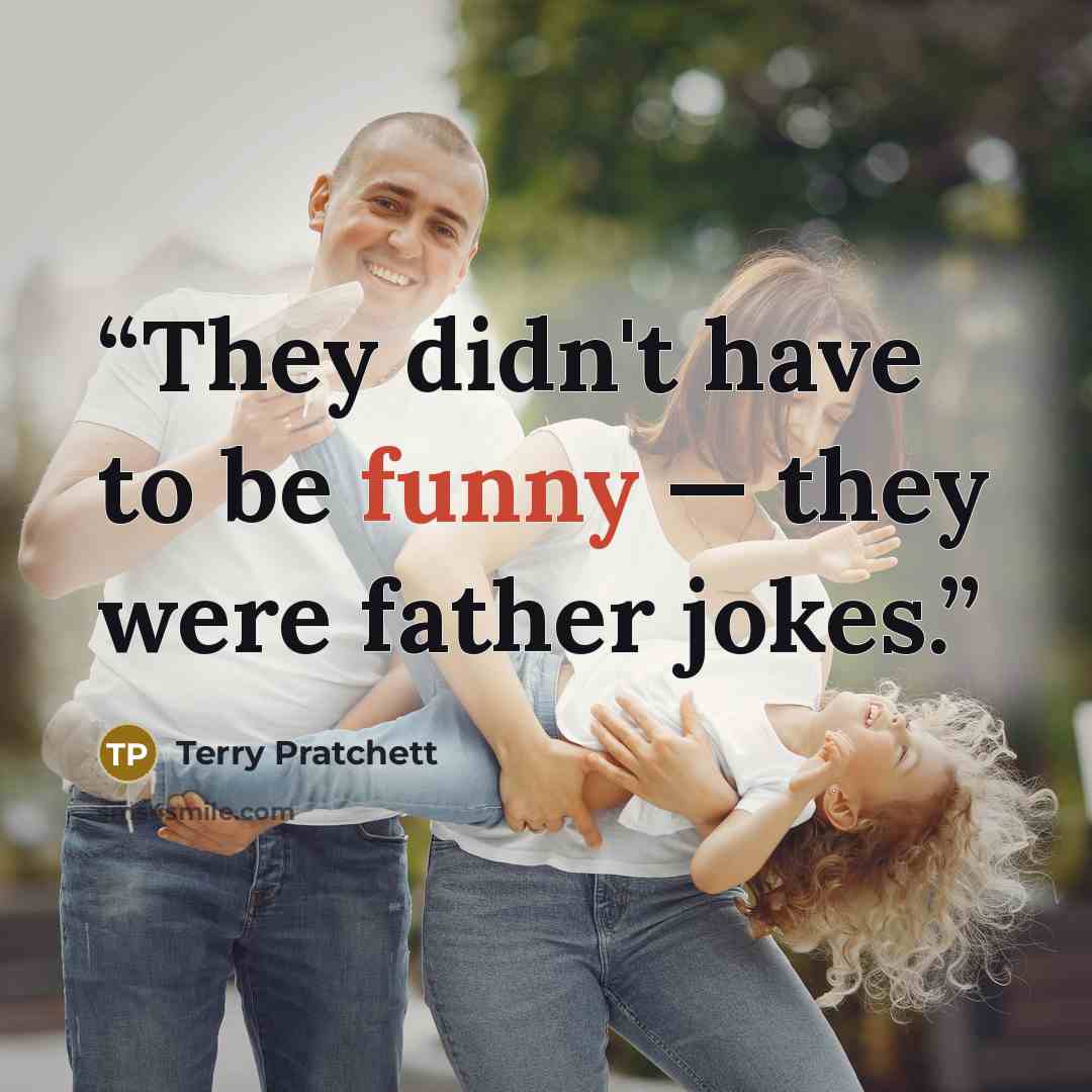 “They didn't have to be funny — they were father jokes.” quote by Terry Pratchett