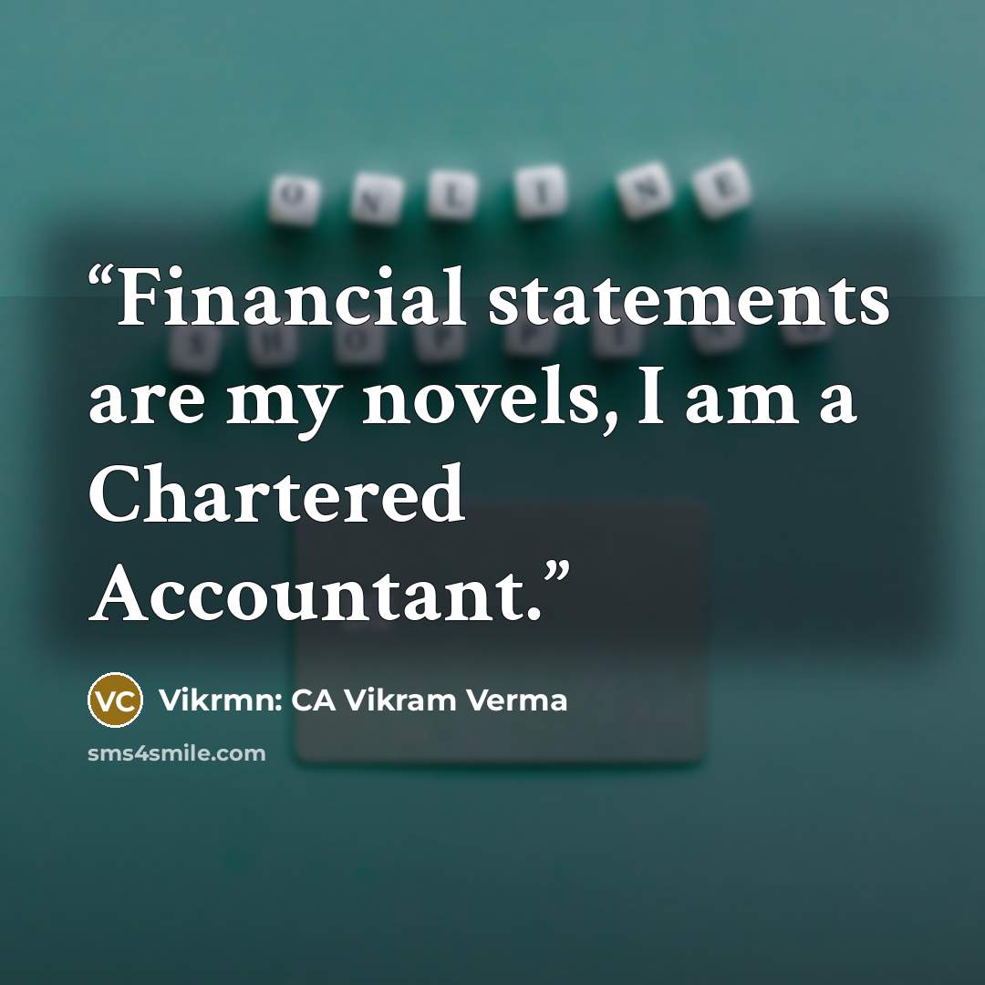 “Financial statements are my novels, I am a Chartered Accountant.” quote by Vikrmn: CA Vikram Verma