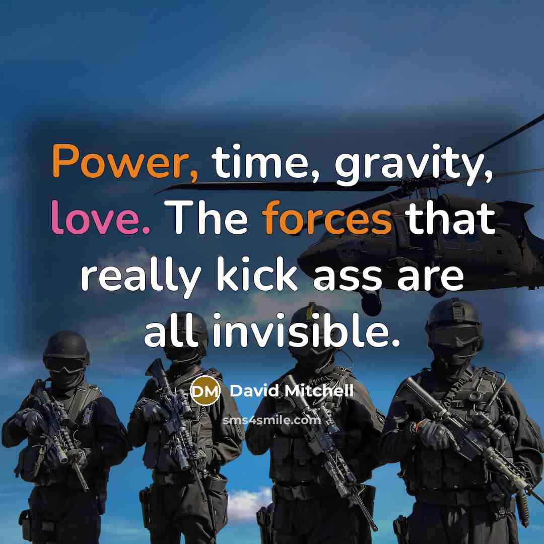 “Power, time, gravity, love. The forces that really kick ass are all invisible.” quote by David Mitchell