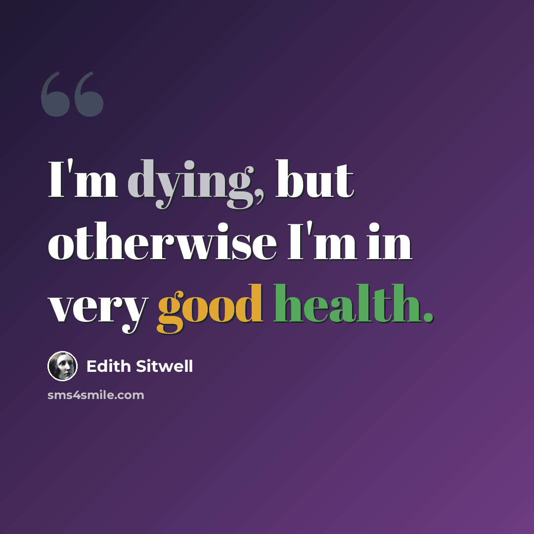 “I'm dying, but otherwise I'm in very good health.” quote by Edith Sitwell