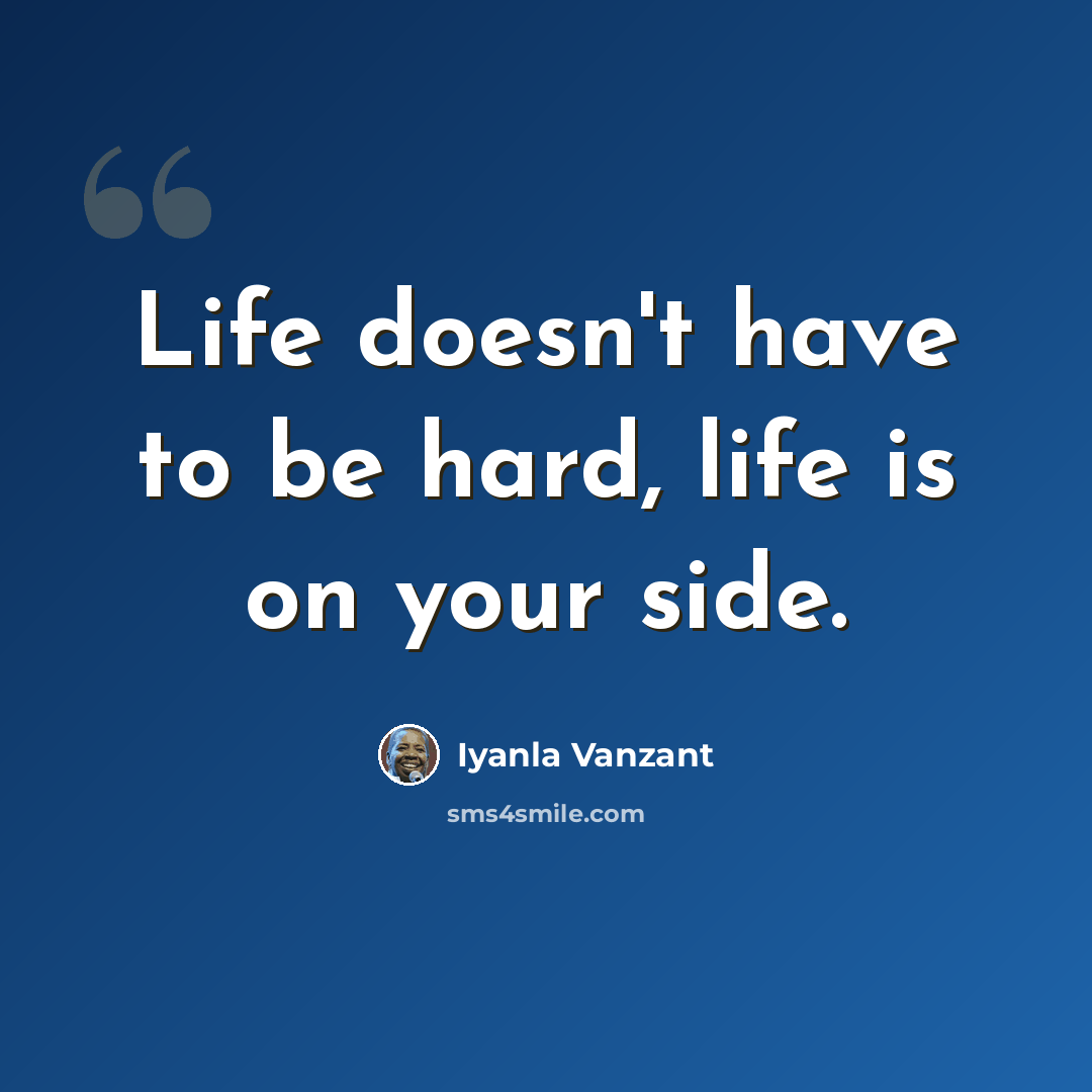 “Life doesn't have to be hard, life is on your side.” quote by Iyanla Vanzant