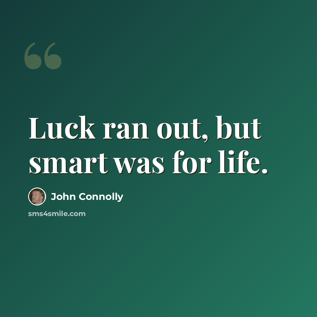 “Luck ran out, but smart was for life.” quote by John Connolly